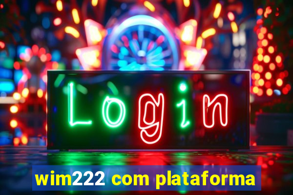 wim222 com plataforma